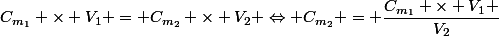 C_{m_1} \times V_1 = C_{m_2} \times V_2 \Leftrightarrow C_{m_2} = \dfrac{C_{m_1} \times V_1 }{V_2}