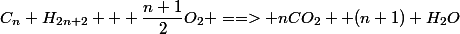 C_{n} H_{2n+2} + \dfrac{n+1}{2}O_{2} ==> nCO_{2} +(n+1) H_{2}O