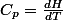C_{p}=\frac{dH}{dT}
