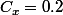 C_{x}=0.2