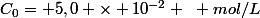 C_0= 5,0 \times 10^{-2} ~ mol/L
