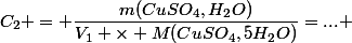 C_2 = \dfrac{m(CuSO_4,H_2O)}{V_1 \times M(CuSO_4,5H_2O)}=... 