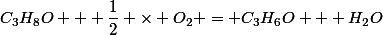 C_3H_8O + \dfrac{1}{2} \times O_2 = C_3H_6O + H_2O