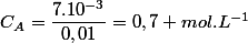 C_A=\dfrac{7.10^{-3}}{0,01}=0,7 mol.L^{-1}