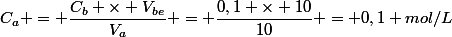 C_a = \dfrac{C_b \times V_b_e}{V_a} = \dfrac{0,1 \times 10}{10} = 0,1 mol/L