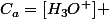 C_a=[H_3O^+] 