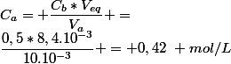 C_a= \dfrac{C_b*V_{eq}}{V_a} =&nbsp;&nbsp;\dfrac{0,5*8,4.10^{-3}}{10.10^{-3}} = 0,42~ mol/L
