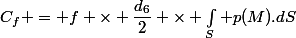 C_f = f \times \dfrac{d_6}{2} \times \int_S p(M).dS