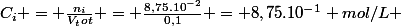 C_i = \frac{n_i}{V_tot} = \frac{8,75.10^{-2}}{0,1} = 8,75.10^{-1} mol/L 