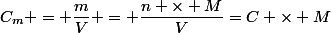 C_m = \dfrac{m}{V} = \dfrac{n \times M}{V}=C \times M