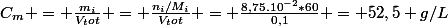 C_m = \frac{m_i}{V_tot} = \frac{n_i/M_i}{V_tot} = \frac{8,75.10^{-2}*60}{0,1} = 52,5 g/L