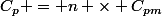 C_p = n \times C_{pm}