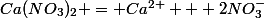 Ca(NO_3)_2 = Ca^{2+} + 2NO_3^-