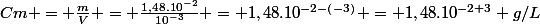 Cm = \frac{m}{V} = \frac{1,48.10^{-2}}{10^{-3}} = 1,48.10^{-2-(-3)} = 1,48.10^{-2+3} g/L