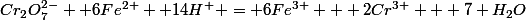 Cr_2O_7^{2-} +6Fe^{2+} +14H^+ = 6Fe^{3+} + 2Cr^{3+} + 7 H_2O