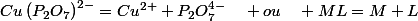 Cu\left(P_{2}O_{7}\right)^{2-}=Cu^{2+}+P_{2}O_{7}^{4-}\quad ou\quad ML=M+L