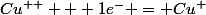 Cu^{++} + 1e^- = Cu^+