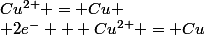 Cu^{2+} = Cu
 \\ 2e^- + Cu^{2+} = Cu