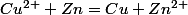 Cu^{2+}+Zn=Cu+Zn^{2+}