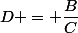 D = \dfrac{B}{C}
