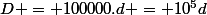 D = 100000.d = 10^5d