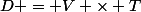 D = V \times T