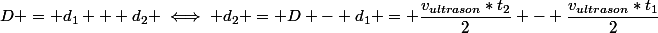 D = d_1 + d_2 \iff d_2 = D - d_1 = \dfrac{v_{ultrason}*t_2}{2} - \dfrac{v_{ultrason}*t_1}{2}