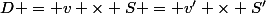 D = v \times S = v' \times S'