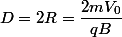D=2R=\dfrac{2mV_{0}}{qB}