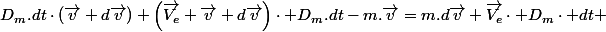 D_{m}.dt\right)\cdot\left(\overrightarrow{v}+d\overrightarrow{v}\right)+\left(\overrightarrow{V_{e}}+\overrightarrow{v}+d\overrightarrow{v}\right)\cdot D_{m}.dt-m.\overrightarrow{v}=m.d\overrightarrow{v}+\overrightarrow{V_{e}}\cdot D_{m}\cdot dt 