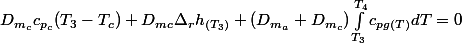 D_{m_{c}}c_{p_{c}}(T_{3}-T_{c})+D_{mc}\Delta_{r}h_{(T_{3})}+(D_{m_{a}}+D_{m_{c}})\int_{T_{3}}^{T_{4}}{c_{pg(T)}dT}=0