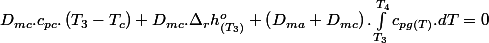 D_{mc}.c_{pc}.\left(T_{3}-T_{c}\right)+D_{mc}.\Delta_{r}h_{\left(T_{3}\right)}^{o}+\left(D_{ma}+D_{mc}\right).\int_{T_{3}}^{T_{4}}c_{pg(T)}.dT=0