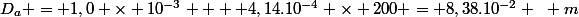 D_a = 1,0 \times 10^{-3}  + 4,14.10^{-4} \times 200 = 8,38.10^{-2} ~ m