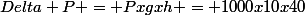 Delta P = Pxgxh = 1000x10x40