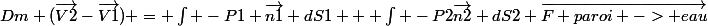 Dm (\vec{V2}-\vec{V1}) = \int -P1 \vec{n1} dS1 + \int -P2\vec{n2} dS2+\vec{F paroi -> eau}