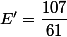 E'=\dfrac{107}{61}