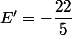 E'=-\dfrac{22}{5}
