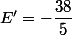 E'=-\dfrac{38}{5}