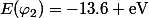 E(\varphi_2)=-13.6\rm eV