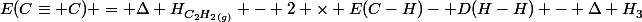 E(C\equiv C) = \Delta H^{}_{C_{2}H_{2}_{(g)}} - 2 \times E(C-H)- D(H-H) - \Delta H^{}_{3}