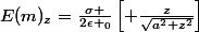 E(m)_{z}=\frac{\sigma }{2\epsilon _{0}}\left[ \frac{z}{\sqrt{a^2+z^2}}\right]\