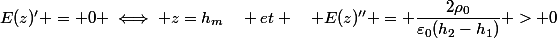 E(z)' = 0 \iff z=h_m\quad et \quad E(z)'' = \dfrac{2\rho_0}{\varepsilon_0(h_2-h_1)} > 0