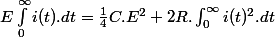 E\int_{0}^{\infty}i(t).dt=\frac{1}{4}C.E^{2}+2R.\intop_{0}^{\infty}i(t)^{2}.dt
