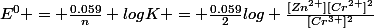 E^{0} = \frac{0.059}{n} logK = \frac{0.059}{2}log \frac{[Zn^{2+}][Cr^{2+}]^{2}}{[Cr^{3+}]^{2}}