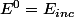 E^{0}=E_{inc}
