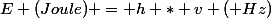 E (Joule) = h * v ( Hz)
