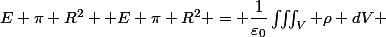 E \pi R^2+ E \pi R^2 = \dfrac{1}{\varepsilon_0}\iiint_V \rho dV 