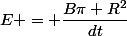 E = \dfrac{B\pi R^2}{dt}