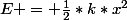 E = \frac{1}{2}*k*x^{2}