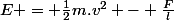 E = \frac{1}{2}m.v^2 - \frac{F}{l}
